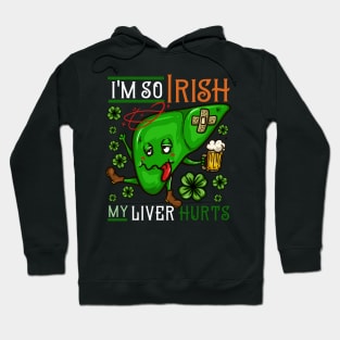 I'm so Irish my Liver hurts I Funny St. Patrick's Day design Hoodie